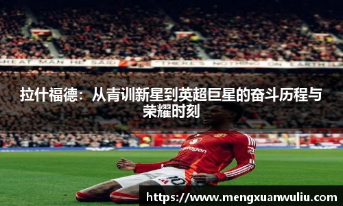 拉什福德：从青训新星到英超巨星的奋斗历程与荣耀时刻